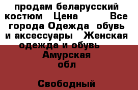 продам беларусский костюм › Цена ­ 500 - Все города Одежда, обувь и аксессуары » Женская одежда и обувь   . Амурская обл.,Свободный г.